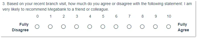 Based on your recent branch visit, how much do you agree or disagree with the following statement: I am very likely to recommend Megabank to a friend or colleague.